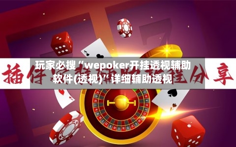 玩家必搜“wepoker开挂透视辅助软件(透视)”详细辅助透视-第2张图片