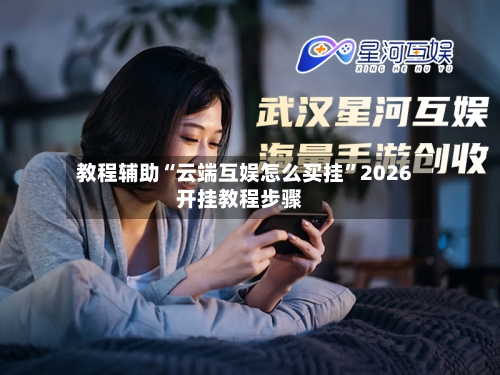 教程辅助“云端互娱怎么买挂”2026开挂教程步骤