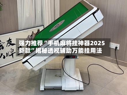 强力推荐“手机麻将挂神器2025新款”揭秘透视辅助万能挂用法