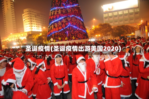 圣诞疫情(圣诞疫情出游美国2020)