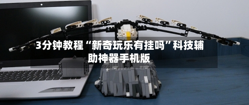 3分钟教程“新奇玩乐有挂吗”科技辅助神器手机版-第3张图片