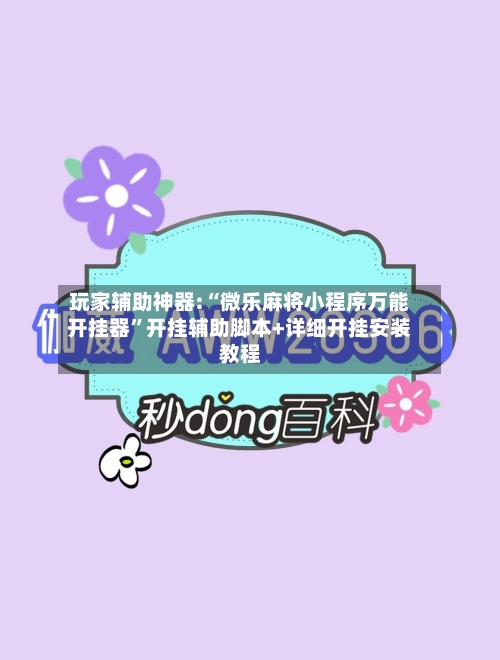 玩家辅助神器:“微乐麻将小程序万能开挂器”开挂辅助脚本+详细开挂安装教程