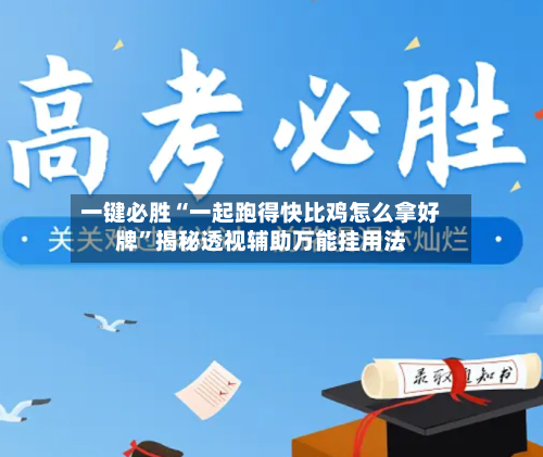 一键必胜“一起跑得快比鸡怎么拿好牌”揭秘透视辅助万能挂用法