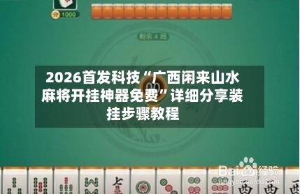 2026首发科技“广西闲来山水麻将开挂神器免费”详细分享装挂步骤教程-第2张图片