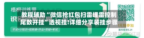 教程辅助“微信抢红包扫雷埋雷控制尾数开挂”透视挂!详细分享装挂步骤-第2张图片