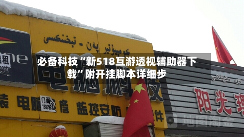 必备科技“新518互游透视辅助器下载”附开挂脚本详细步-第1张图片