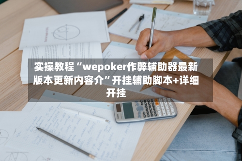 实操教程“wepoker作弊辅助器最新版本更新内容介”开挂辅助脚本+详细开挂-第2张图片