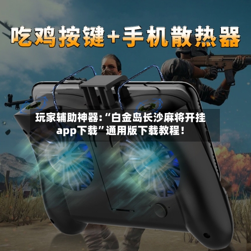 玩家辅助神器:“白金岛长沙麻将开挂app下载”通用版下载教程！