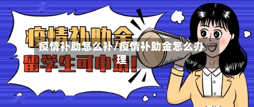 疫情补助怎么补/疫情补助金怎么办理-第2张图片