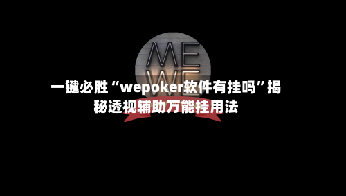 一键必胜“wepoker软件有挂吗”揭秘透视辅助万能挂用法-第2张图片