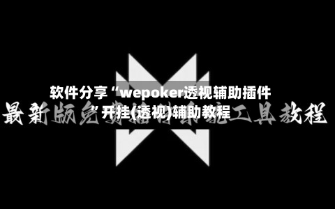 软件分享“wepoker透视辅助插件”开挂(透视)辅助教程-第2张图片