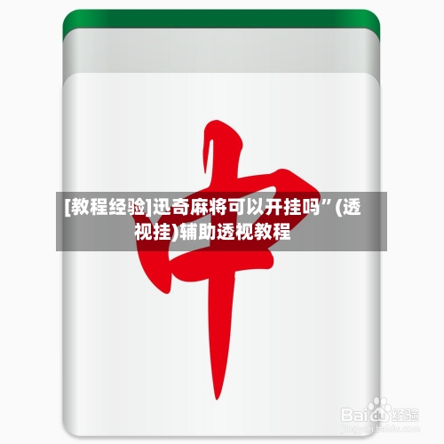 [教程经验]迅奇麻将可以开挂吗”(透视挂)辅助透视教程-第3张图片