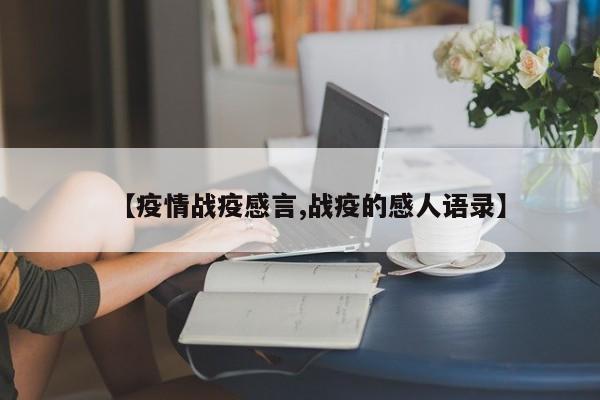 【疫情战疫感言,战疫的感人语录】