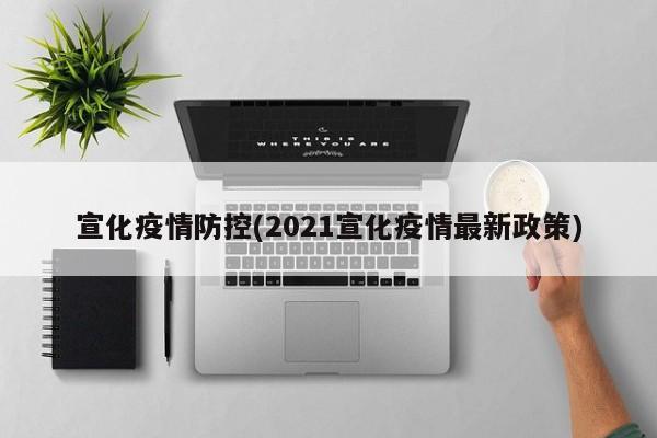 宣化疫情防控(2021宣化疫情最新政策)
