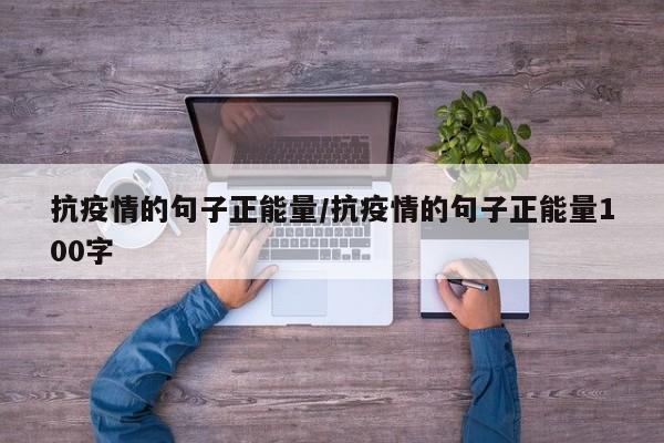 抗疫情的句子正能量/抗疫情的句子正能量100字