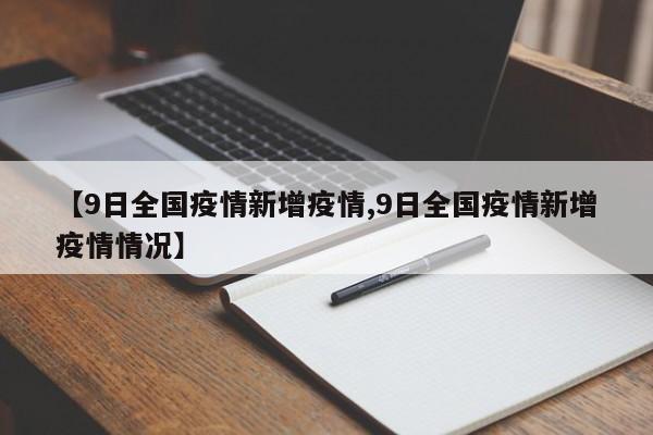 【9日全国疫情新增疫情,9日全国疫情新增疫情情况】