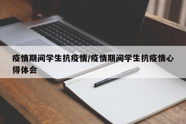 疫情期间学生抗疫情/疫情期间学生抗疫情心得体会