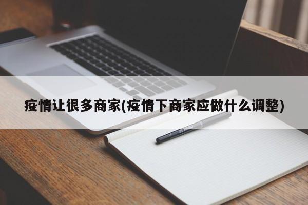 疫情让很多商家(疫情下商家应做什么调整)