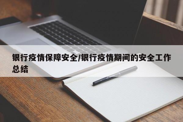 银行疫情保障安全/银行疫情期间的安全工作总结